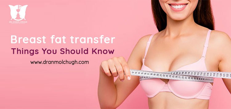 Breast fat transfer: Things You Should Know
