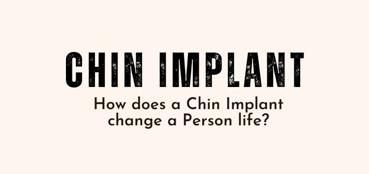 How does a Chin Implant change a Person life?