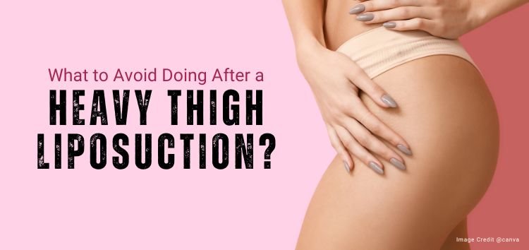 What To Avoid Doing After a Heavy Thigh Liposuction?