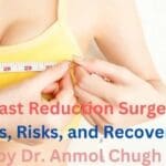 Breast Reduction Surgery Benefits, Risks, and Recovery Tips by Dr. Anmol Chugh