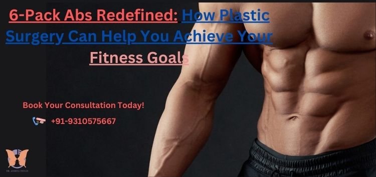 6-Pack Abs Redefined How Plastic Surgery Can Help You Achieve Your Fitness Goals