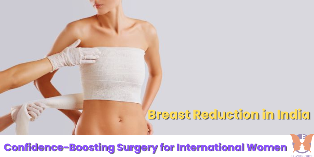 Breast Reduction in India: Confidence-Boosting Surgery for International Women