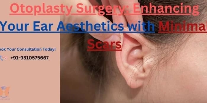 Otoplasty Surgery Enhancing Your Ear Aesthetics with Minimal Scars
