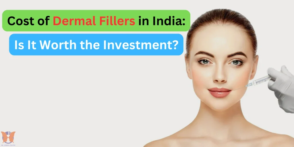 The Cost of Dermal Fillers in India: Is It Worth the Investment?