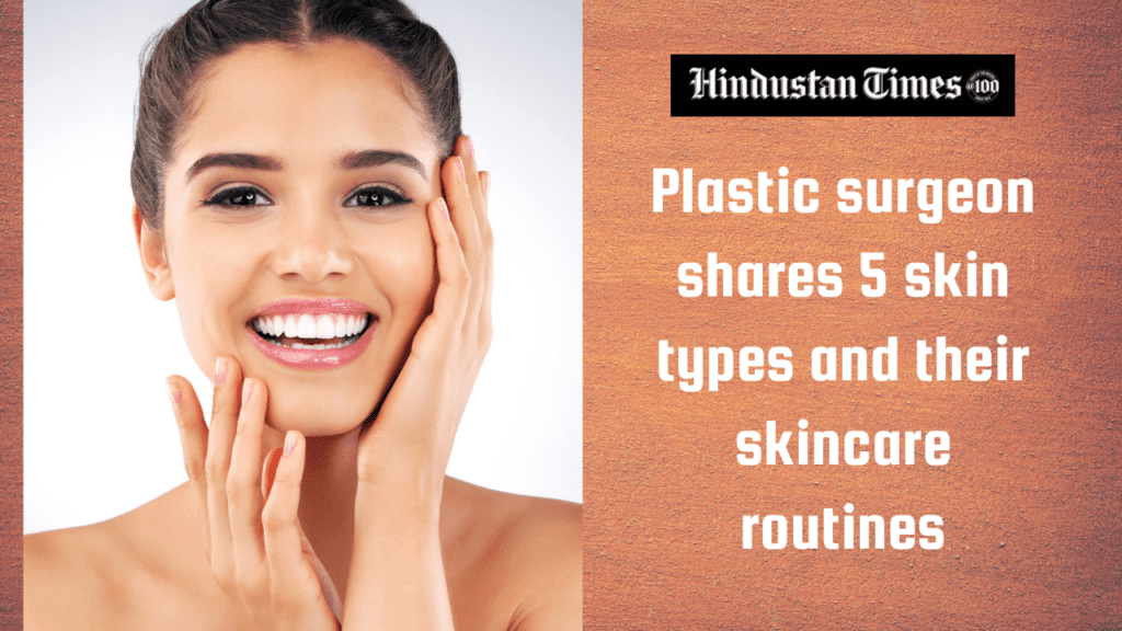 Plastic sugeon shares 5 skin types and their skicare routines